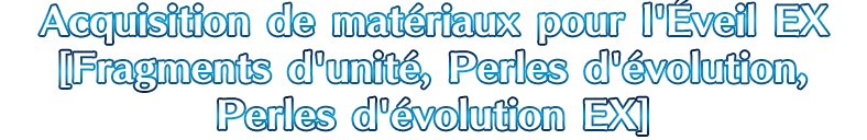 Acquisition de matériaux pour l'Éveil EX [Fragments d'unité, Perles d'évolution, Perles d'évolution EX]