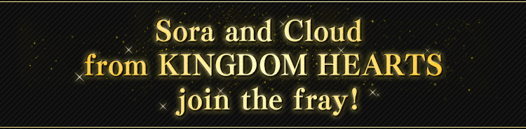 Sora and Cloud from KINGDOM HEARTS join the fray!